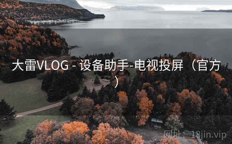 大雷VLOG - 设备助手-电视投屏(官方) 大雷VLOG - 设备助手-电视投屏(官方)