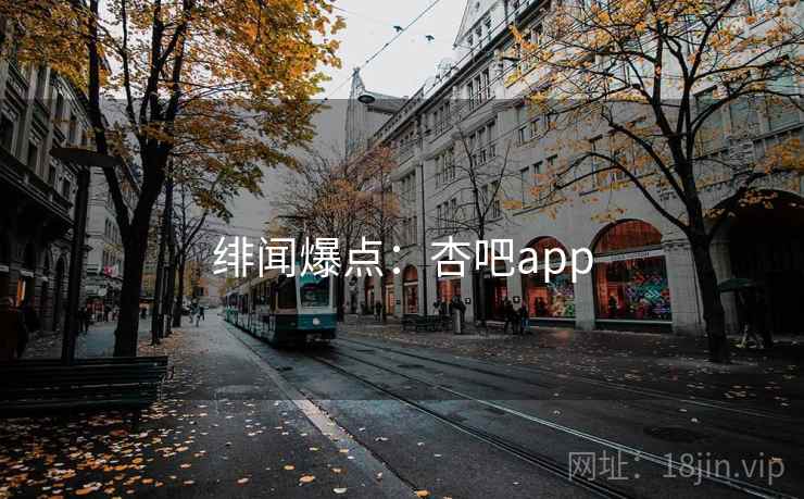 绯闻爆点：杏吧app